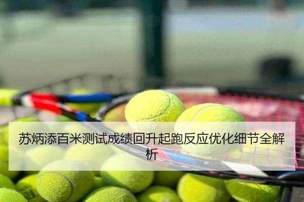 苏炳添百米测试成绩回升起跑反应优化细节全解析