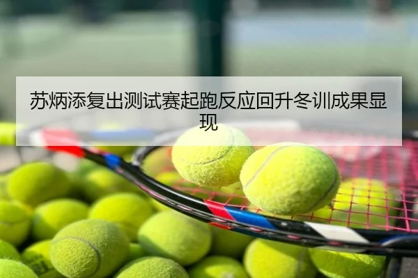 苏炳添复出测试赛起跑反应回升冬训成果显现